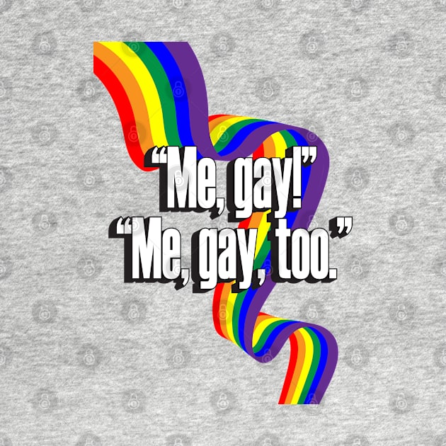 Me Gay! Oh, me gay, too! by EEJimenez